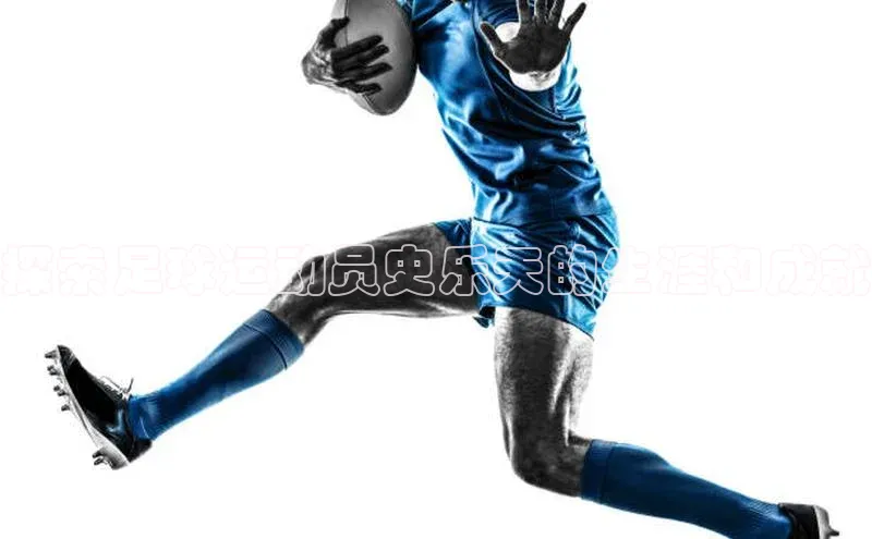 熊猫体育app下载安装光魔科技探索足球运动员史乐天的生涯和成就