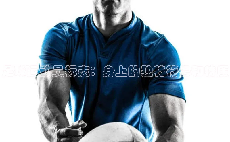 熊猫体育足球直播app京东足球运动员标志：身上的独特符号和特质