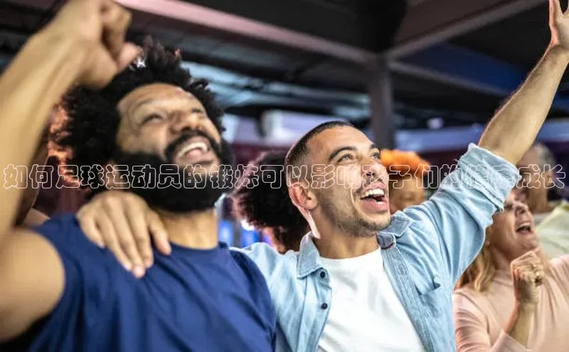 熊猫体育app下载安装免费吗文心一言如何足球运动员的锻炼可以影响孩子们的健康成长