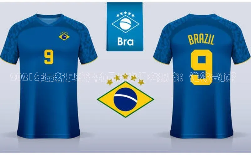 熊猫app下载百度集团2021年最新足球运动员历史排名揭晓：谁将登顶？