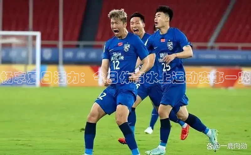畅享夏日活力：今日体育水上运动赛事一览