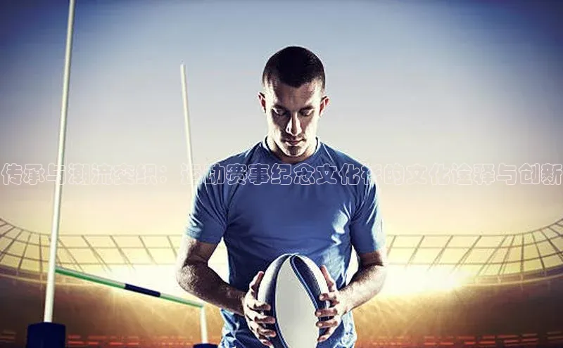 传承与潮流交织：运动赛事纪念文化衫的文化诠释与创新