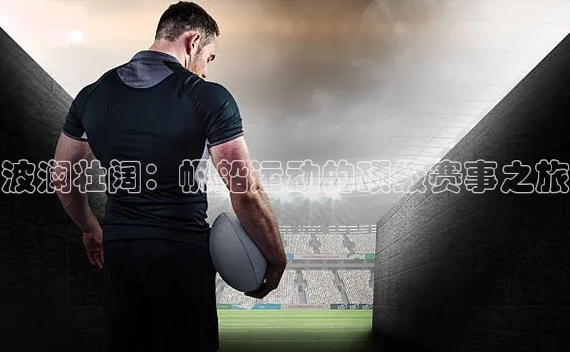 波澜壮阔：帆船运动的顶级赛事之旅