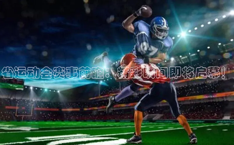 省运动会赛事前瞻：精彩瞬间即将启幕！