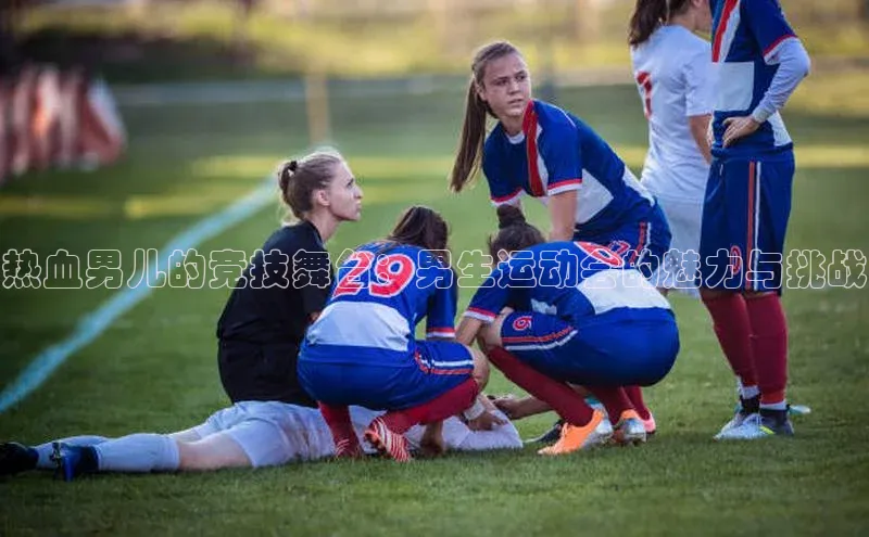 热血男儿的竞技舞台：男生运动会的魅力与挑战