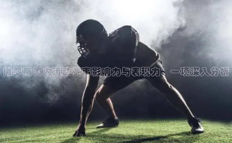 俄罗斯国内运动赛事影响力与表现力：一项深入分析