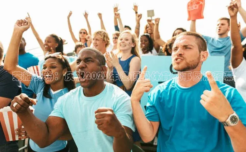 荣耀赛场：庆祝2023年度顶级体育盛事圆满落幕