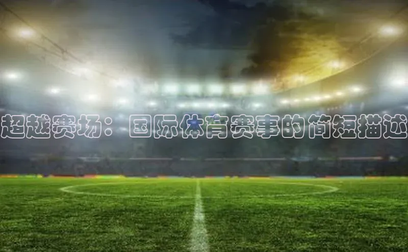 超越赛场：国际体育赛事的简短描述