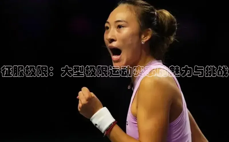 征服极限：大型极限运动赛事的魅力与挑战